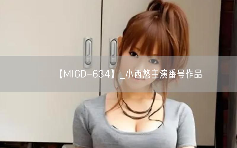 【MIGD-634】_小西悠主演番号作品